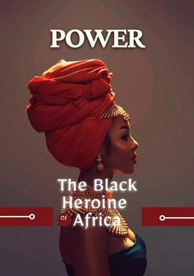 Power: THE BLACK HEROINES  OF AFRICA A Historical/Biographical Brief Of African Heroines So Far.