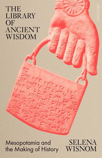 The Library of Ancient Wisdom: Mesopotamia and the Making of History