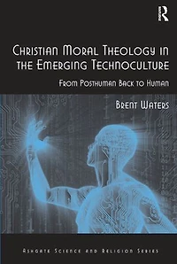 Christian Moral Theology the Emerging Technoculture: From Posthuman Back to Human