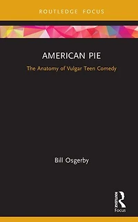 American Pie: The Anatomy Of Vulgar Teen Comedy