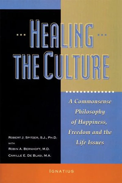 Healing The Culture: A Commonsense Philosophy Of Happiness, Freedom And Life Issues