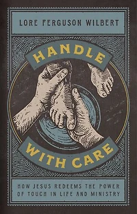 Handle with Care: How Jesus Redeems the Power of Touch Life and Ministry