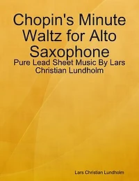 Chopin's Minute Waltz for Alto Saxophone - Pure Lead Sheet Music By Lars Christian Lundholm