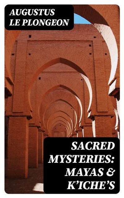 Sacred Mysteries: Mayas & Kʼicheʼs: Enriched edition.