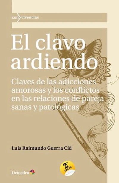 El clavo ardiendo: Claves de las adicciones amorosas y los conflictos en las relaciones de pareja sanas y patológicas