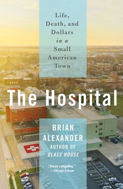 The Hospital: Life, Death, and Dollars a Small American Town
