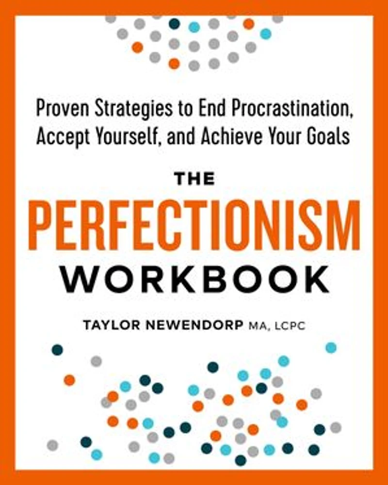 The Perfectionism Workbook: Proven Strategies To End Procrastination, Accept Yourself, And Achieve Your Goals