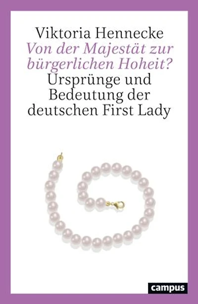 Von der Majestät zur bürgerlichen Hoheit?: Ursprünge und Bedeutung der deutschen First Lady