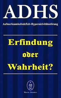 ADHS - Aufmerksamkeitsdefizit-Hyperaktivitätsstörung. Erfindung oder Wahrheit?