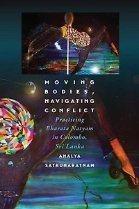 Moving Bodies, Navigating Conflict: Practicing Bharata Natyam Colombo, Sri Lanka