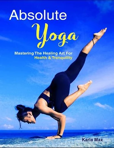 Absolute Yoga: Mastering the Healing Art for Health & Tranquility