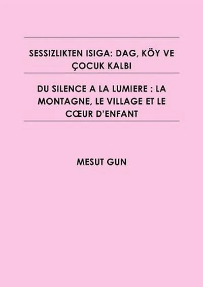 SESSIZLIKTEN ISIGA: DAG, KÖY VE ÇOCUK KALBI - DU SILENCE A LA LUMIERE : LA MONTAGNE, LE VILLAGE ET LE CŒUR D’ENFANT