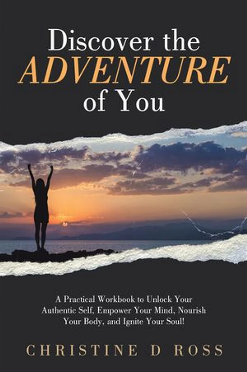 Discover the Adventure of You: A Practical Workbook to Unlock Your Authentic Self, Empower Your Mind, Nourish Your Body