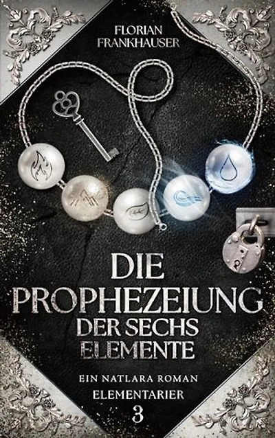 Die Prophezeiung der sechs Elemente: Ein Natlara Roman