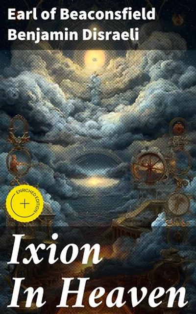 Ixion In Heaven: Enriched edition. A Political Fantasy of Mythical Proportions