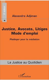 Justice, Avocats, Litiges: Mode d'emploi (2e édition) - Plaidoyer pour la médiation