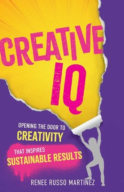 Creative IQ: Opening the Door to Creativity that Inspires Sustainable Results