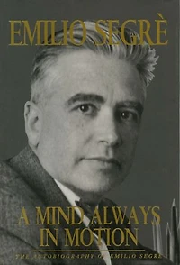 A Mind Always in Motion: The Autobiography of Emilio Segrè