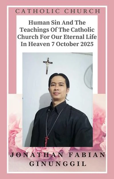 Human Sin And The Teachings Of The Catholic Church For Our Eternal Life In Heaven 7 October 2025