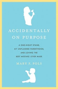 Accidentally on Purpose: The True Tale of a Happy Single Mother