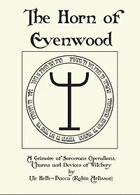 The Horn of Evenwood A Grimoire of Sorcerous Operations, Charms, and Devices of Witchery