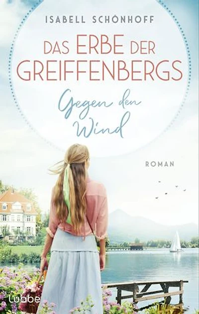 Das Erbe der Greiffenbergs - Gegen den Wind: Die neue mitreißende Familiensaga am malerischen Chiemsee. Roman