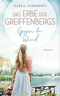 Das Erbe der Greiffenbergs - Gegen den Wind: Die neue mitreißende Familiensaga am malerischen Chiemsee. Roman