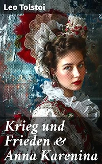 Krieg und Frieden & Anna Karenina: Bereicherte Ausgabe. Zwei beliebte Klassiker der Weltliteratur von Lew Tolstoi