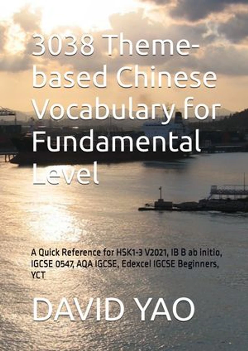 3038 Theme-based Chinese Vocabulary for Fundamental Level: A Quick Reference for HSK1-3 V2021, IB B ab initio, IGCSE 0547, AQA IGCSE, Edexcel IGCSE Beginners, YCT 国际中文教育等级新标准
