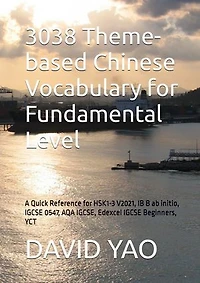 3038 Theme-based Chinese Vocabulary for Fundamental Level: A Quick Reference for HSK1-3 V2021, IB B ab initio, IGCSE 0547, AQA IGCSE, Edexcel IGCSE Beginners, YCT 国际中文教育等级新标准