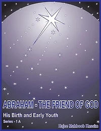 Abraham - the Friend of God: His Birth and Early Youth