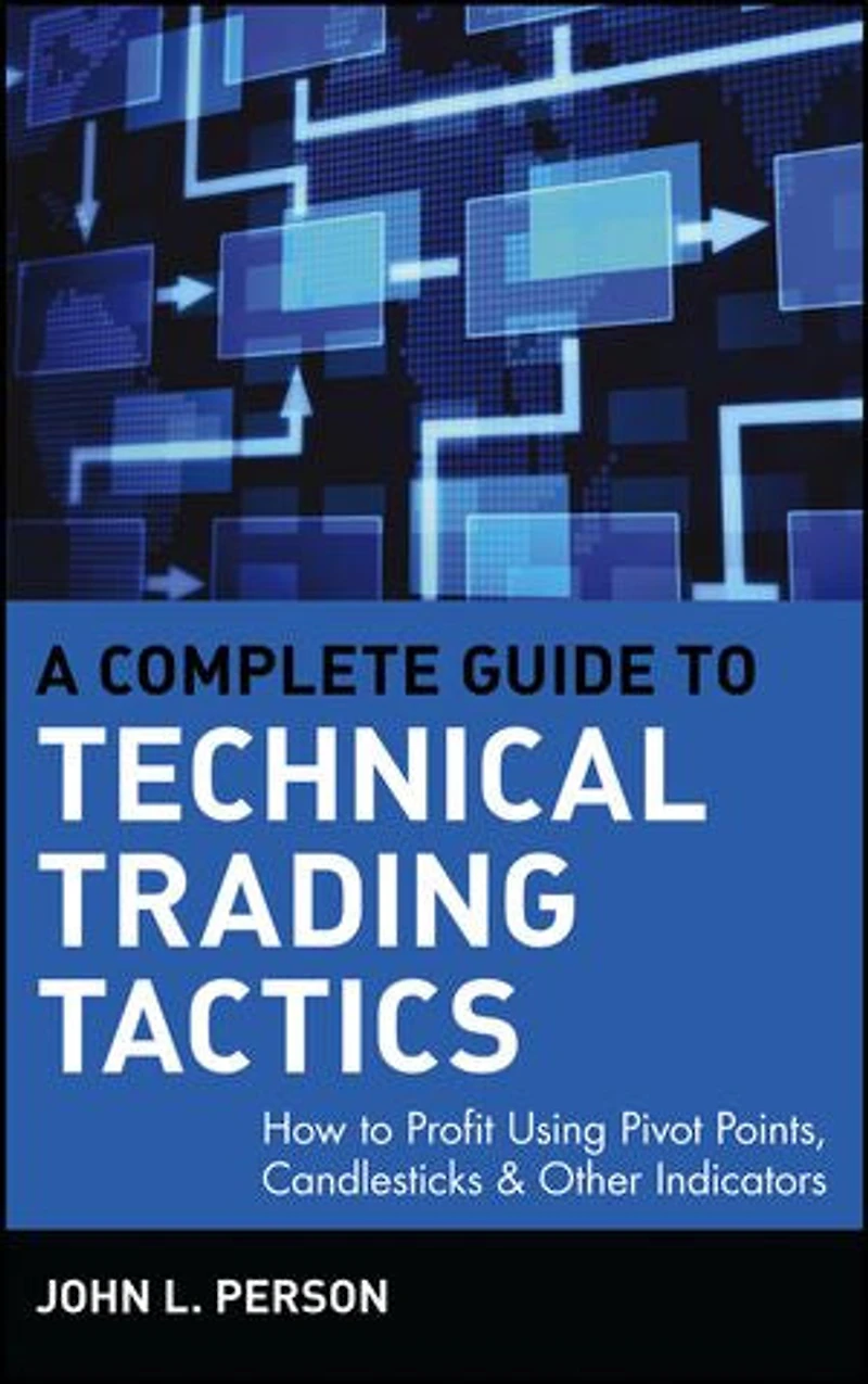 A Complete Guide to Technical Trading Tactics: How Profit Using Pivot Points, Candlesticks & Other Indicators