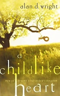 A Childlike Heart: How To Become Great God's Kingdom