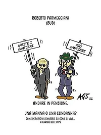 Andare in pensione. Una manna o una condanna?: Considerazioni semiserie su come si vive ... a carico dell'INPS.