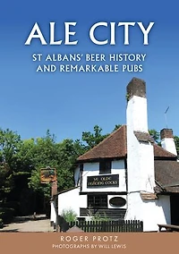 Ale City: St Albans’ Beer History and Remarkable Pubs