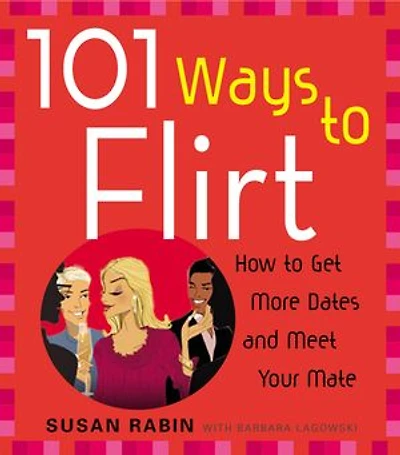 101 Ways to Flirt: How Get More Dates and Meet Your Mate