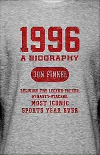 1996: A Biography — Reliving the Legend-Packed, Dynasty-Stacked, Most Iconic Sports Year Ever