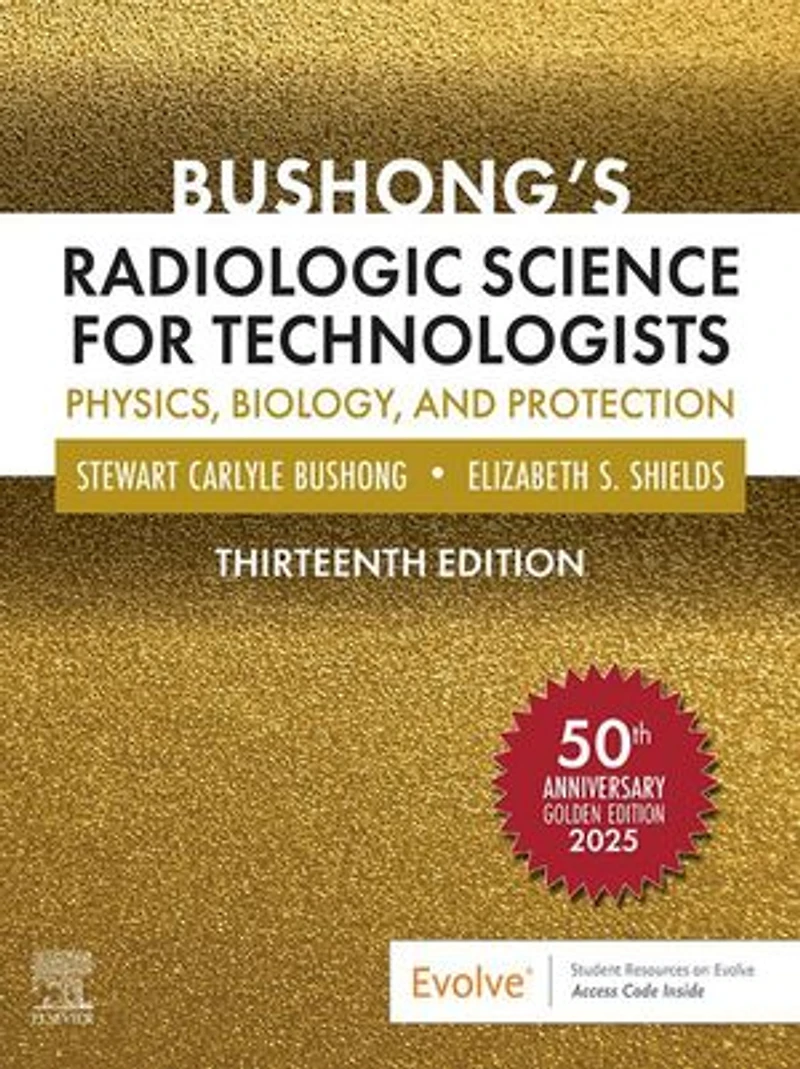 Bushong's Radiologic Science for Technologists: Physics, Biology, and Protection