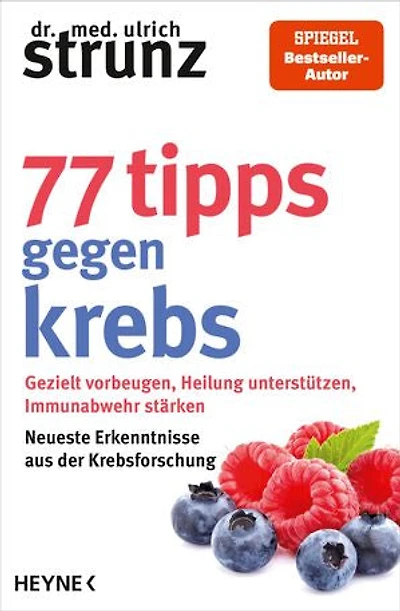 77 Tipps gegen Krebs: Gezielt vorbeugen, Heilung unterstützen, Immunabwehr stärken - Neueste Erkenntnisse aus der Krebsforschung - SPIEGEL-Bestseller-Autor
