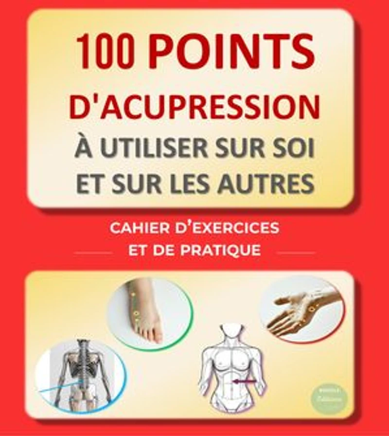 100 points d'Acupression à utiliser sur soi et sur les autres : cahier d’exercices et de pratique