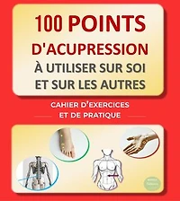 100 points d'Acupression à utiliser sur soi et sur les autres : cahier d’exercices et de pratique