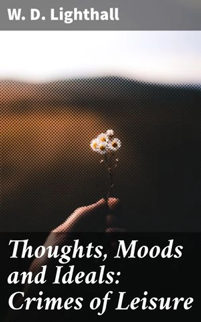 Thoughts, Moods and Ideals: Crimes of Leisure: Exploring human emotions and societal expectations through philosophical musings