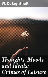 Thoughts, Moods and Ideals: Crimes of Leisure: Exploring human emotions and societal expectations through philosophical musings