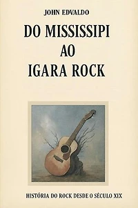 DO MISSISSIPI AO IGARA ROCK: A história do Rock desde 1867