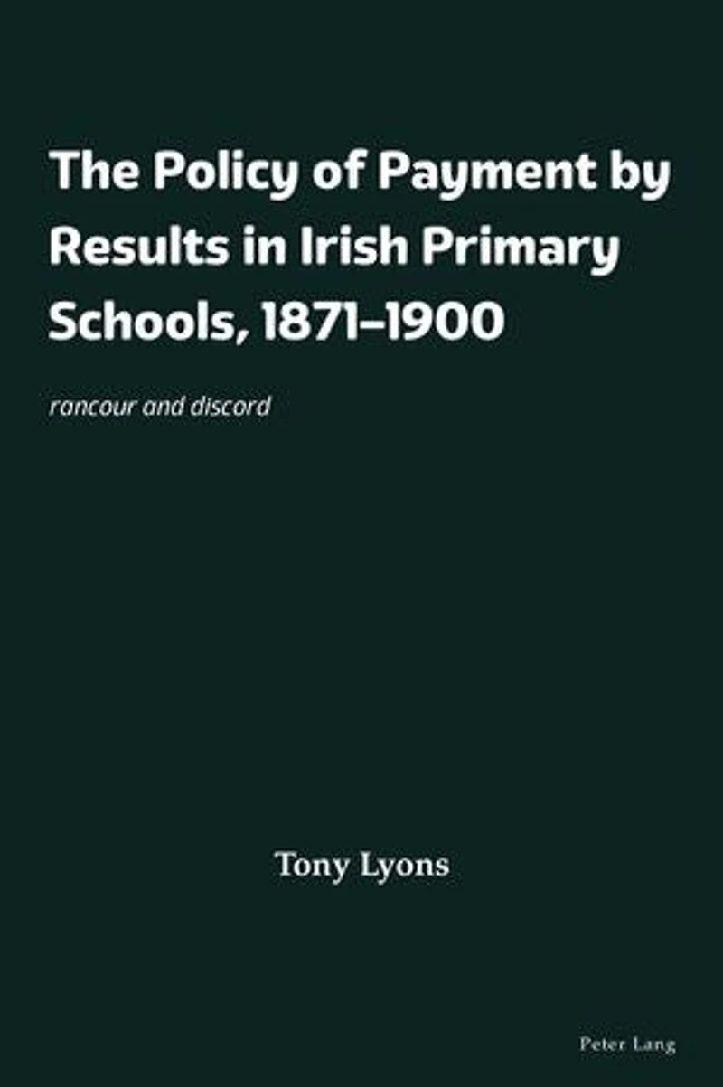 The Policy of Payment by Results Irish Primary Schools, 1871-1900: rancour and discord