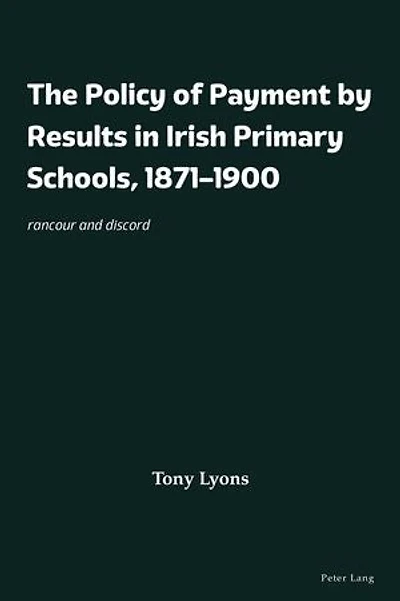 The Policy of Payment by Results Irish Primary Schools, 1871-1900: rancour and discord