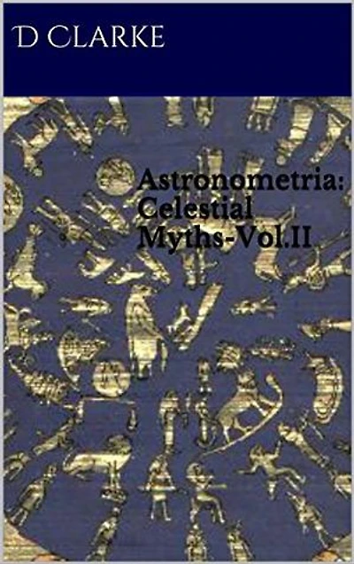 Astronometria: Celestial Myths-Vol.II (The Argo Mystery Book 2): Archaeo Astronometria The Argo Mystery Vol. 2
