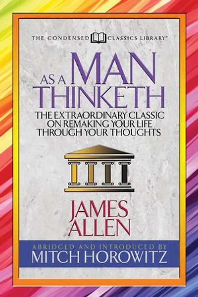 As A Man Thinketh (condensed Classics): The Extraordinary Classic On Remaking Your Life Through Thoughts