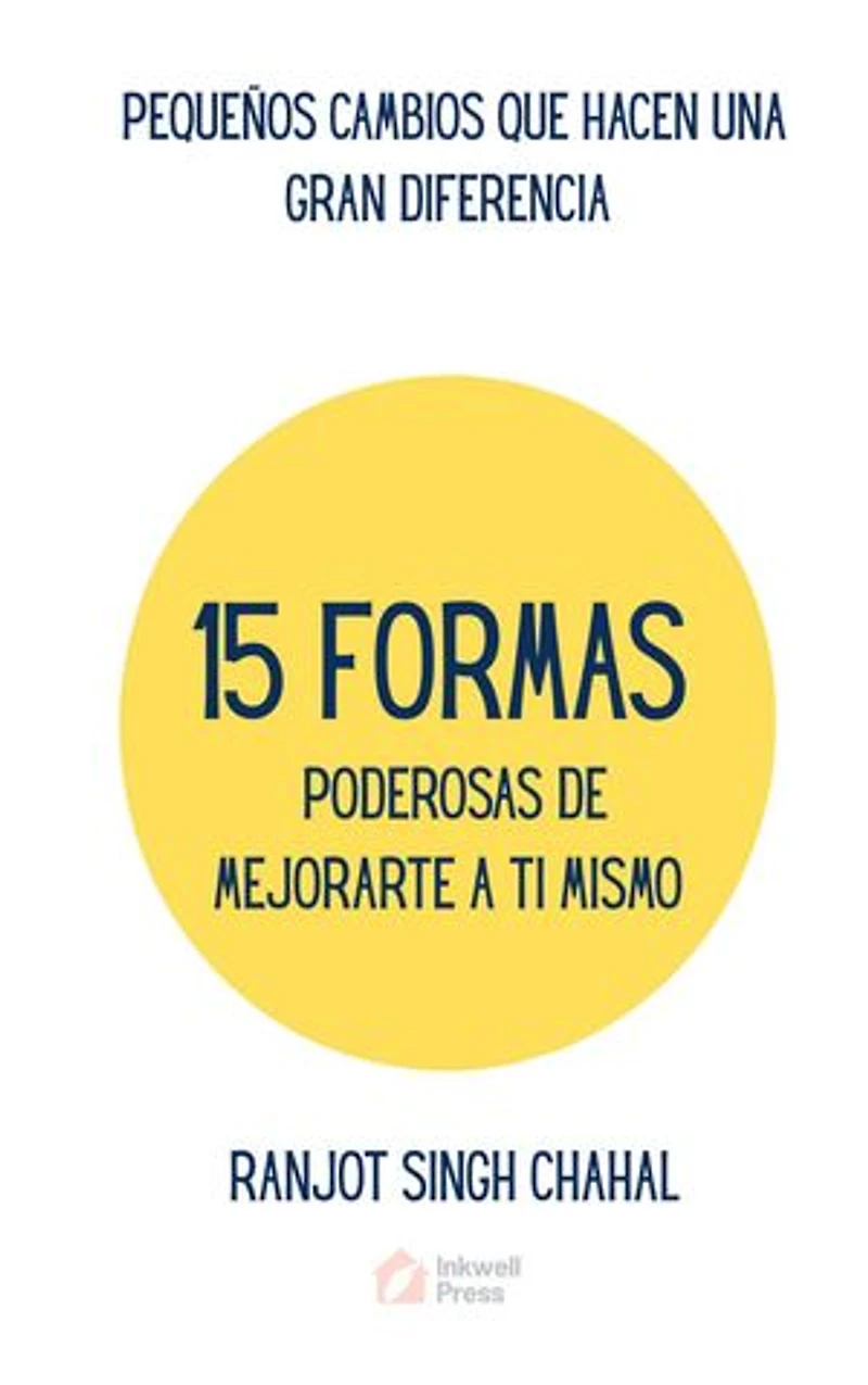 15 FORMAS PODEROSAS DE MEJORARTE A TI MISMO: PEQUEÑOS CAMBIOS QUE HACEN UNA GRAN DIFERENCIA