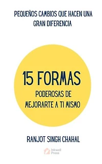 15 FORMAS PODEROSAS DE MEJORARTE A TI MISMO: PEQUEÑOS CAMBIOS QUE HACEN UNA GRAN DIFERENCIA